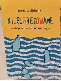Niesegregowane ekopoemat tragikomikczny - Karolina Lijklema