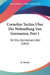 Cornelius Tacitus Uber Die Weltstellung Von Germanien, Part 1 - Mosler R.