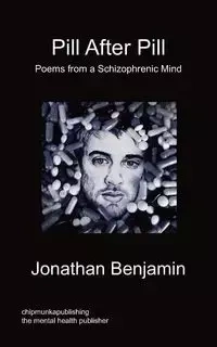 Pill After Pill - Poems from a Schizophrenic Mind - Benjamin Jonathan