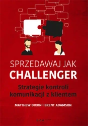 Sprzedawaj jak Challenger. Strategie kontroli... - Matthew Dixon, Brent Adamson