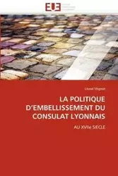 LA POLITIQUE D''EMBELLISSEMENT DU CONSULAT LYONNAIS - MIGNOT-L