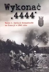 Wykonać "4444". Walki 1. Dywizji Grenadierów... - praca zbiorowa