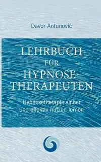 Lehrbuch Hypnosetherapie - Antunovic Davor