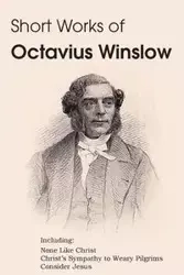 Short Works of Octavius Winslow - None Like Christ, Christ's Sympathy to Weary Pilgrims, Consider Jesus - Winslow Octavius
