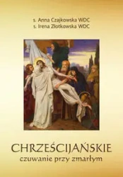 Chrześcijańskie czuwanie przy zmarłym - Anna Czajkowska WDC, Irena Złotkowska WDC
