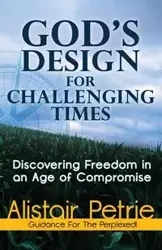 God's Design for Challenging Times - Petrie Alistair