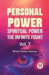 Personal Power Spiritual Power The Infinite Fount Vol. 7 - Walker William Atkinson