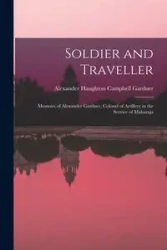 Soldier and Traveller; Memoirs of Alexander Gardner, Colonel of Artillery in the Service of Maharaja - Alexander Haughton Campbell Gardner