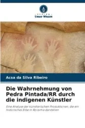 Die Wahrnehmung von Pedra Pintada/RR durch die indigenen Künstler - Silva da Ribeiro Acsa