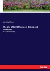 The Life of Saint Meriasek, Bishop and Confessor - Whitley Stokes
