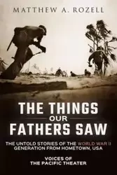 The Things Our Fathers Saw - Matthew A. Rozell Mr.