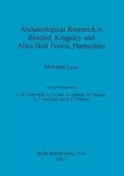 Archaeological Research in Binsted, Kingsley and Alice Holt Forest, Hampshire - Malcolm Lyne