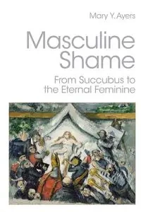 Masculine Shame - Mary Y. Ayers