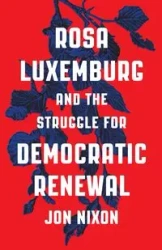 Rosa Luxemburg and the Struggle for Democratic Renewal - Jon Nixon
