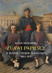 Żuawi papiescy w Rzymie i wojnie francuskiej - Adam Morawski