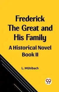 Frederick the Great and His Family A Historical Novel Book II - Muhlbach L.