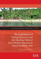 The Exploitation of Fishing Resources and the Maritime Skills of Early Modern Humans in Island Southeast Asia - Clara Boulanger
