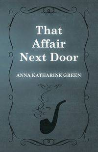 That Affair Next Door - Anna Katharine Green