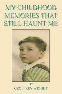 My Childhood Memories That Still Haunt Me - Geoffrey Wright
