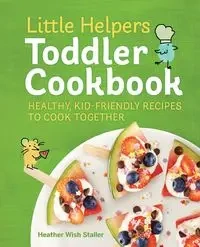 Little Helpers Toddler Cookbook - Heather Staller Wish