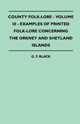 County Folk-Lore - Volume III - Examples of Printed Folk-Lore Concerning the Orkney and Shetland Islands - Black G. F.