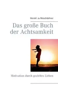 Das große Buch der Achtsamkeit - Moschdehner Herold zu