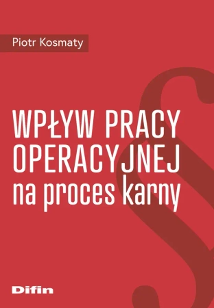 Wpływ pracy operacyjnej na proces karny - Piotr Kosmaty
