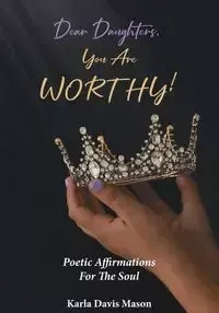 Dear Daughters, You Are Worthy! - Mason Karla Davis