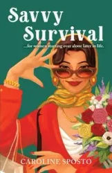 Savvy Survival . . . for women starting over alone later in life. - Caroline Sposto M