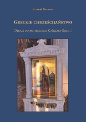 Greckie chrześcijaństwo. Droga do autokefalii Kośc - Konrad Kuczara