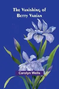 The Vanishing of Betty Varian - Carolyn Wells