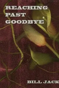 Reaching Past Goodbye - Bill Jack