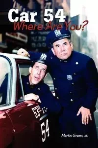 Car 54 Where Are You? - Martin Grams Jr.