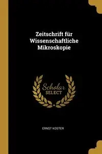 Zeitschrift für Wissenschaftliche Mikroskopie - koster Ernst