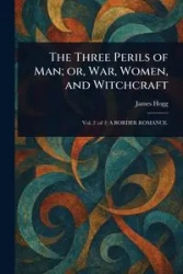 The Three Perils of Man; or, War, Women, and Witchcraft - James Hogg