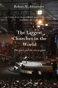 The Largest Churches in the World - Alexander Robert H.