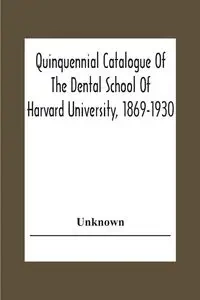 Quinquennial Catalogue Of The Dental School Of Harvard University, 1869-1930 - Unknown