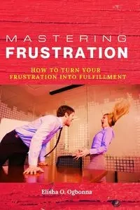 Mastering Frustration - Elisha O. Ogbonna