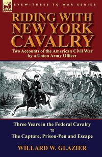 Riding with New York Cavalry - Glazier Willard W.