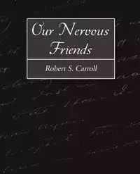 Our Nervous Friends - Robert Carroll Carroll S. S.