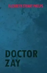 Doctor Zay - Elizabeth Stuart Phelps