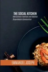 The Social Kitchen, How Culinary Traditions and Robotics Shape Modern Communities - Joseph