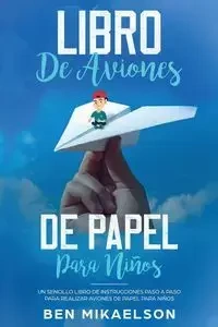 Libro de Aviones de Papel para Niños - Ben Mikaelson