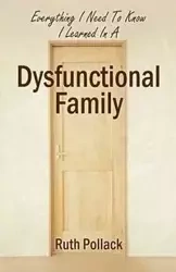 Everything I Need to Know I Learned in a Dysfunctional Family - Ruth Pollack