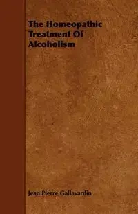 The Homeopathic Treatment of Alcoholism - Jean Pierre Gallavardin