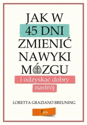 Jak w 45 dni zmienić nawyki mózgu i odzyskać... - Loretta Breuning