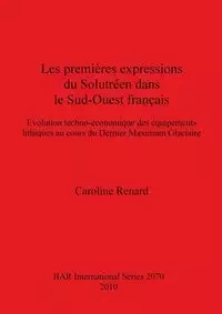 Les premières expressions du Solutréen dans le Sud-Ouest français - Caroline Renard