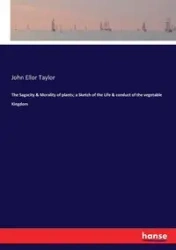 The Sagacity & Morality of plants; a Sketch of the Life & conduct of the vegetable Kingdom - Taylor John Ellor