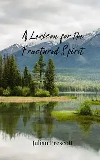A Lexicon for the Fractured Spirit - Julian Prescott