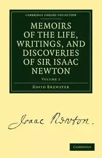 Memoirs of the Life, Writings, and Discoveries of Sir Isaac Newton - Volume 2 - David Brewster